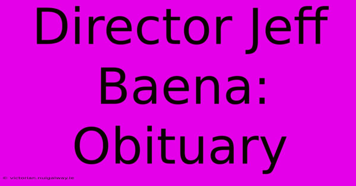 Director Jeff Baena: Obituary