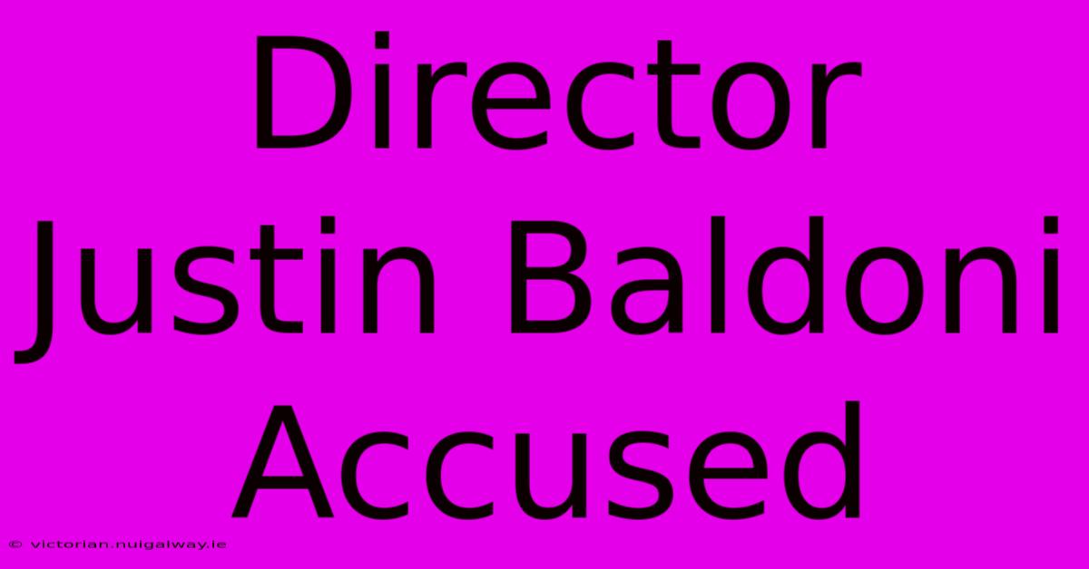 Director Justin Baldoni Accused