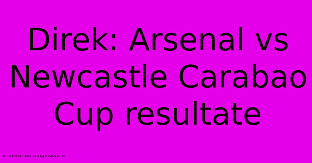 Direk: Arsenal Vs Newcastle Carabao Cup Resultate