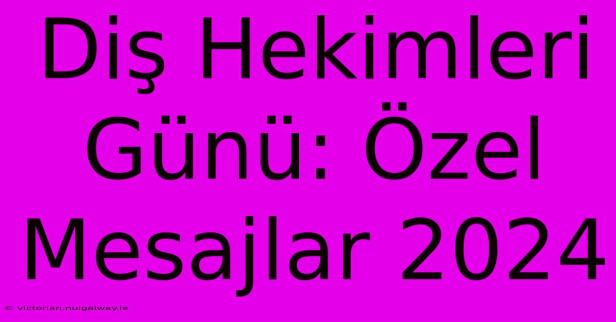 Diş Hekimleri Günü: Özel Mesajlar 2024