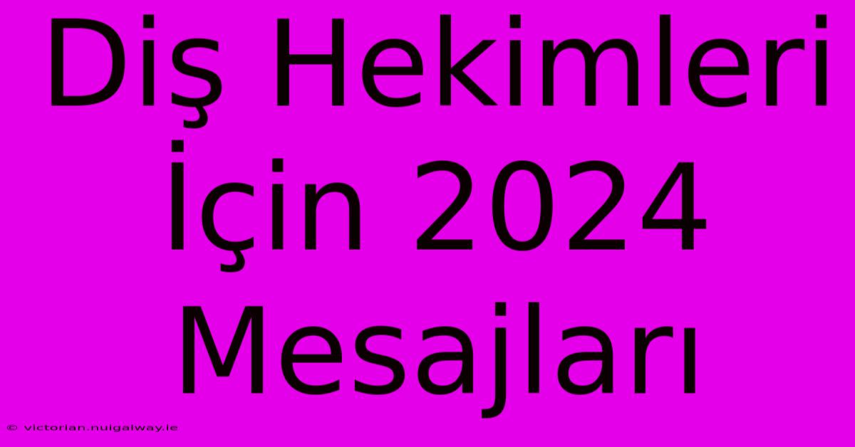 Diş Hekimleri İçin 2024 Mesajları