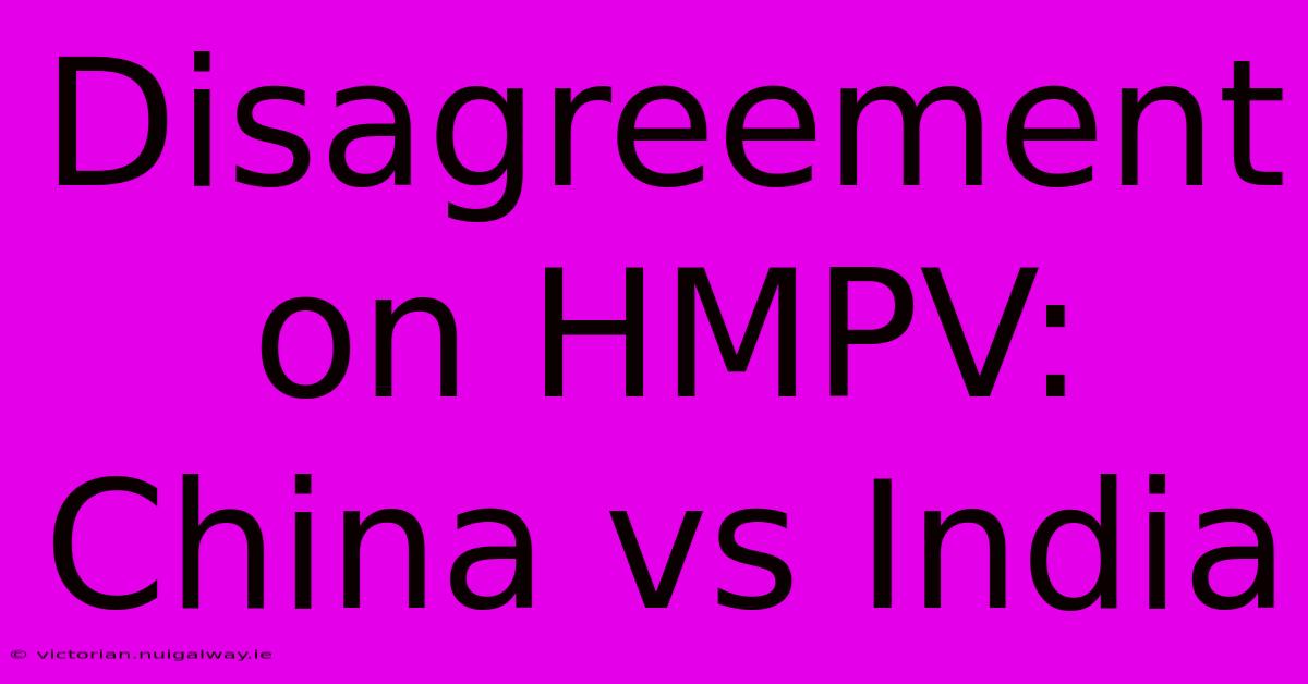 Disagreement On HMPV: China Vs India