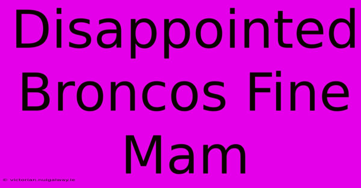 Disappointed Broncos Fine Mam