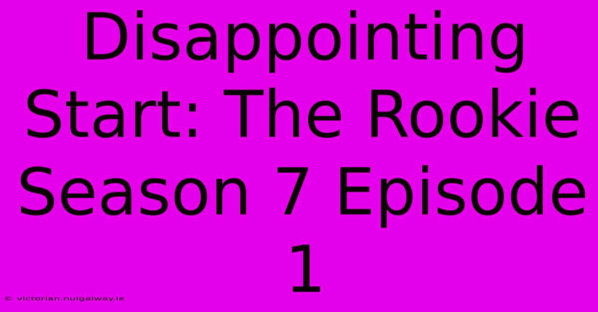 Disappointing Start: The Rookie Season 7 Episode 1