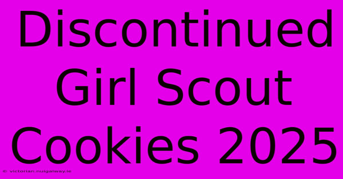 Discontinued Girl Scout Cookies 2025