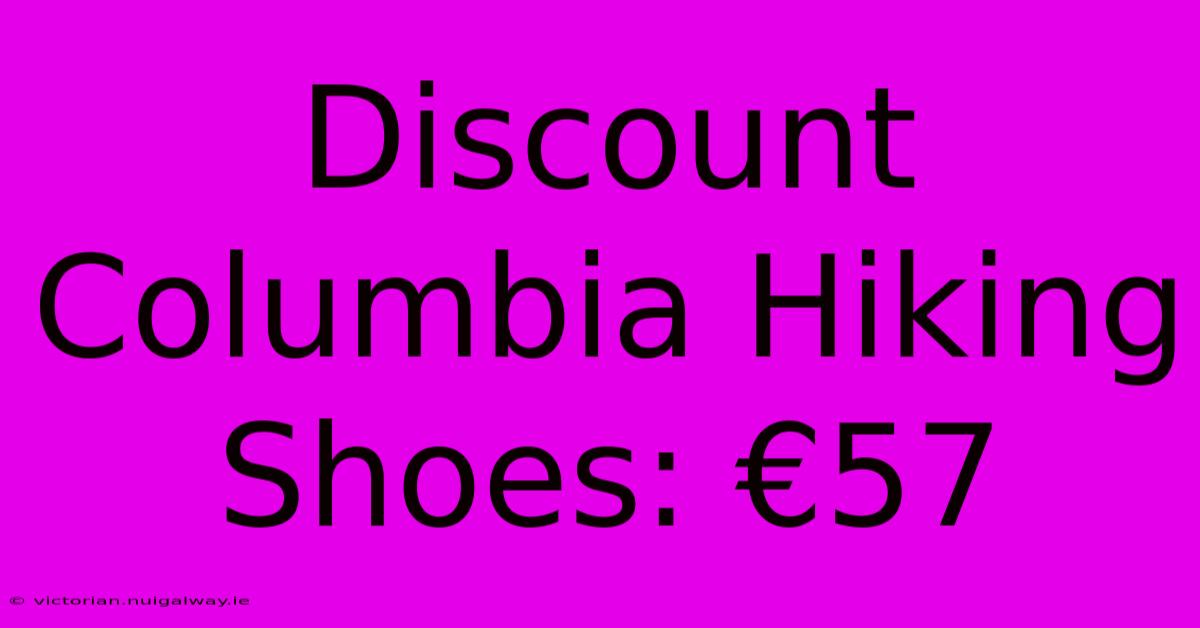 Discount Columbia Hiking Shoes: €57