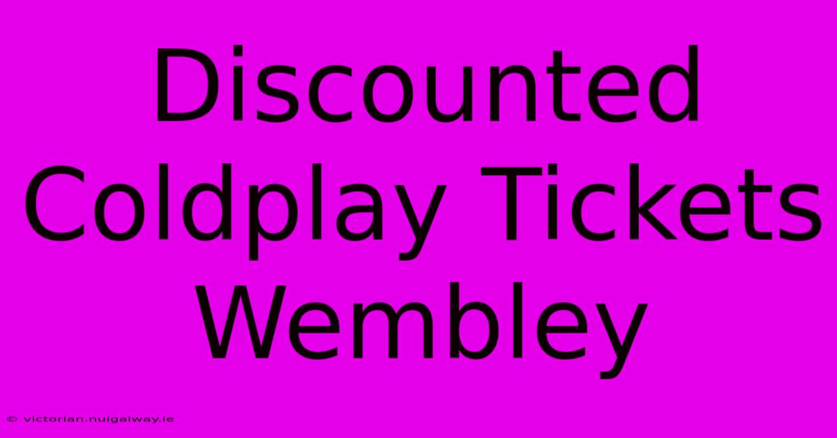 Discounted Coldplay Tickets Wembley