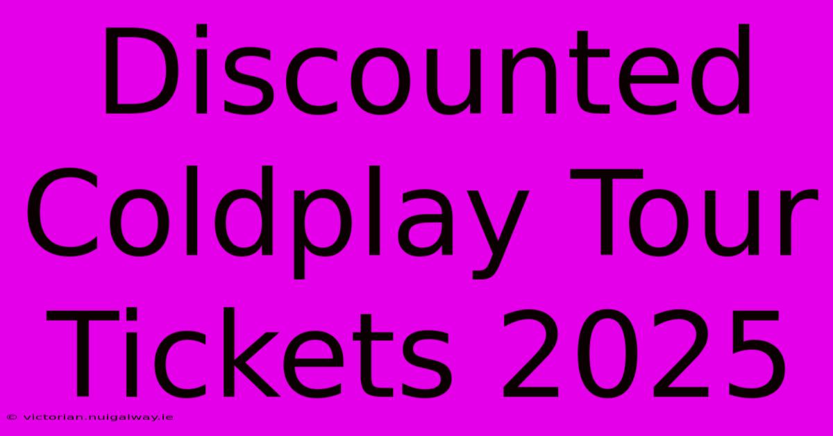 Discounted Coldplay Tour Tickets 2025