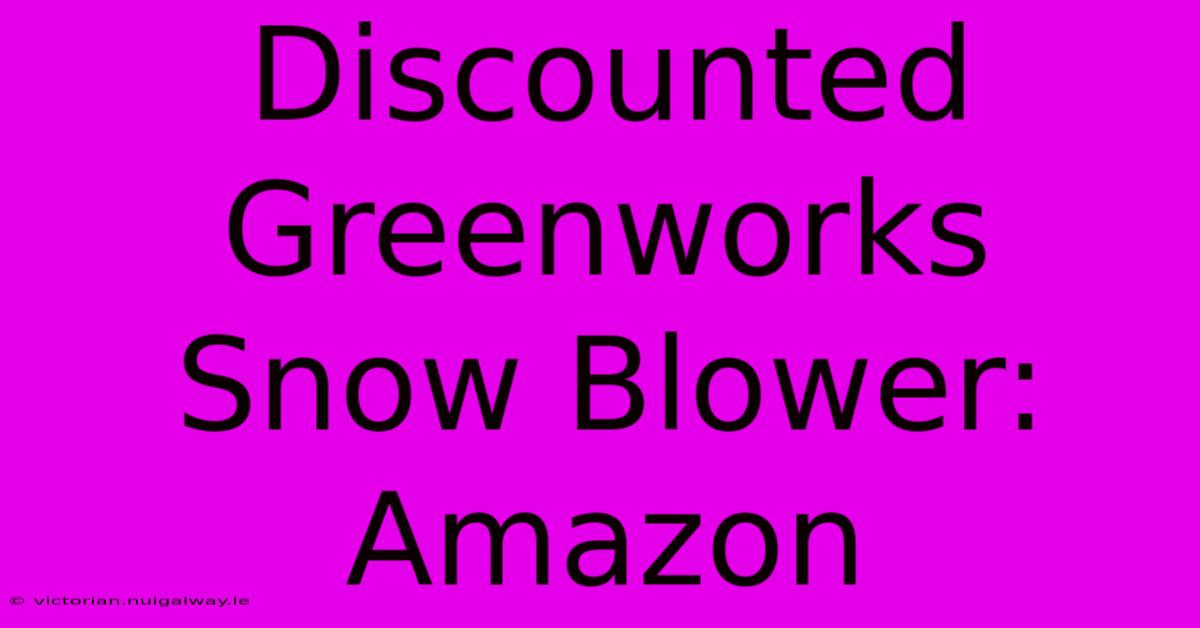 Discounted Greenworks Snow Blower: Amazon