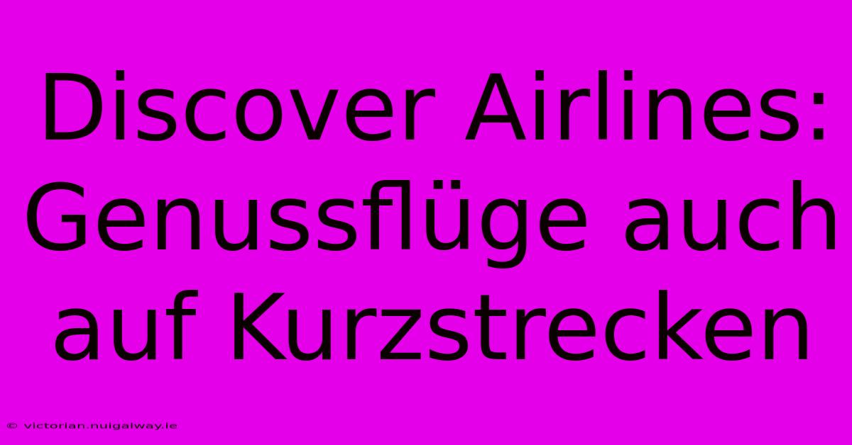 Discover Airlines: Genussflüge Auch Auf Kurzstrecken