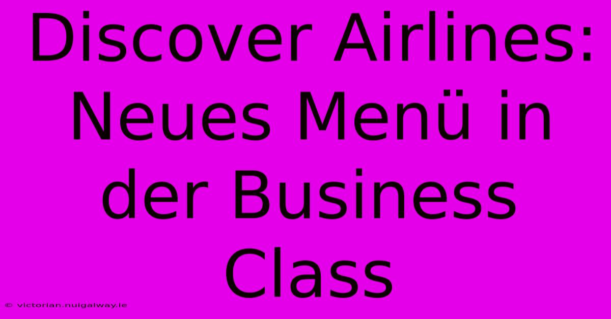 Discover Airlines: Neues Menü In Der Business Class