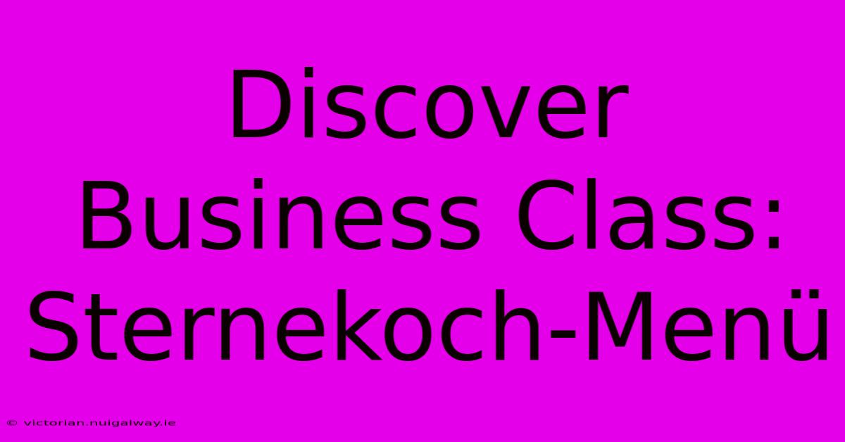 Discover Business Class: Sternekoch-Menü