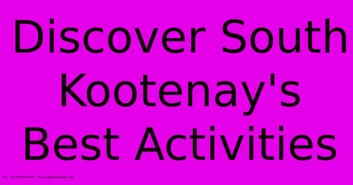 Discover South Kootenay's Best Activities