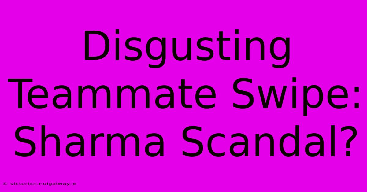 Disgusting Teammate Swipe: Sharma Scandal?