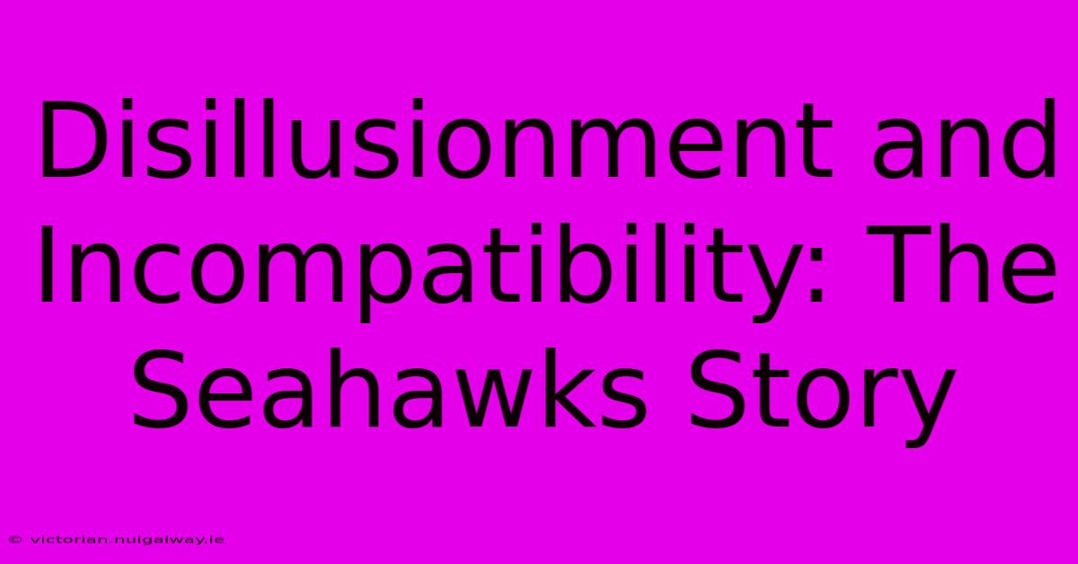 Disillusionment And Incompatibility: The Seahawks Story