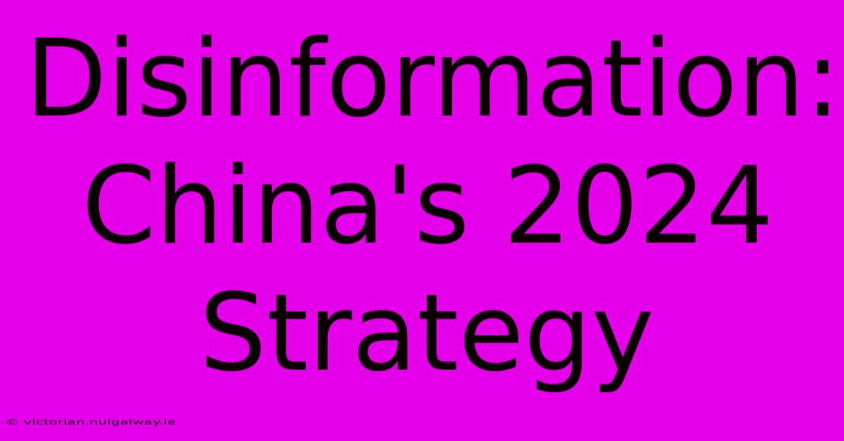 Disinformation: China's 2024 Strategy