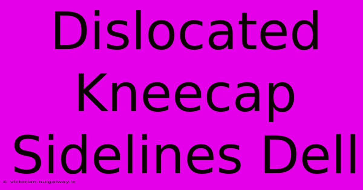 Dislocated Kneecap Sidelines Dell