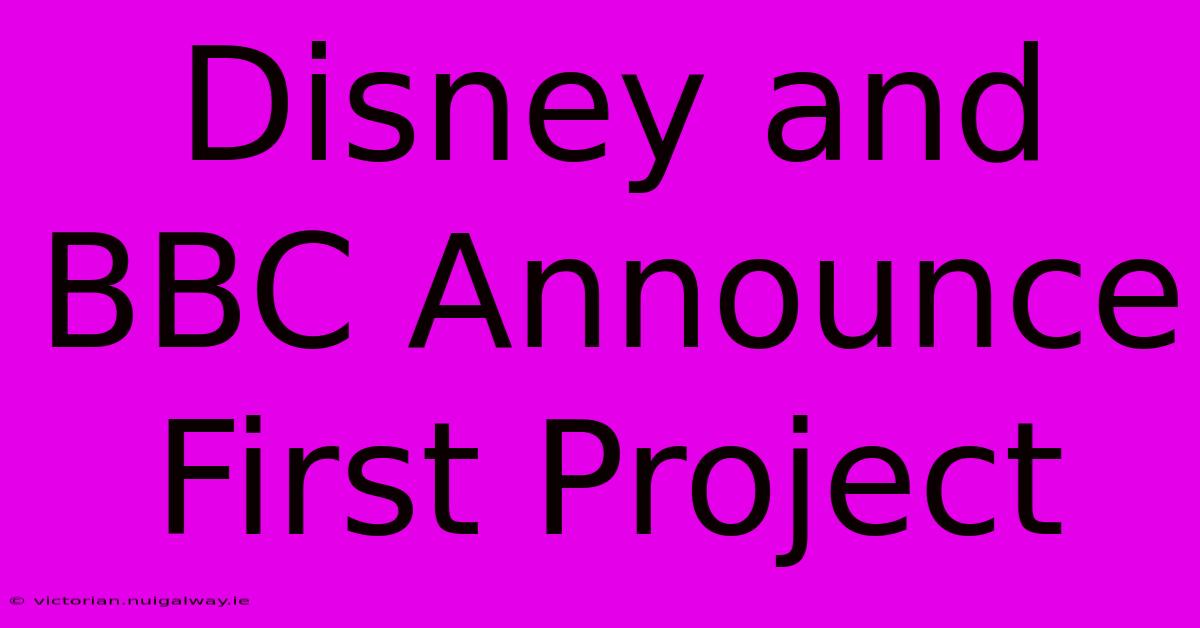 Disney And BBC Announce First Project