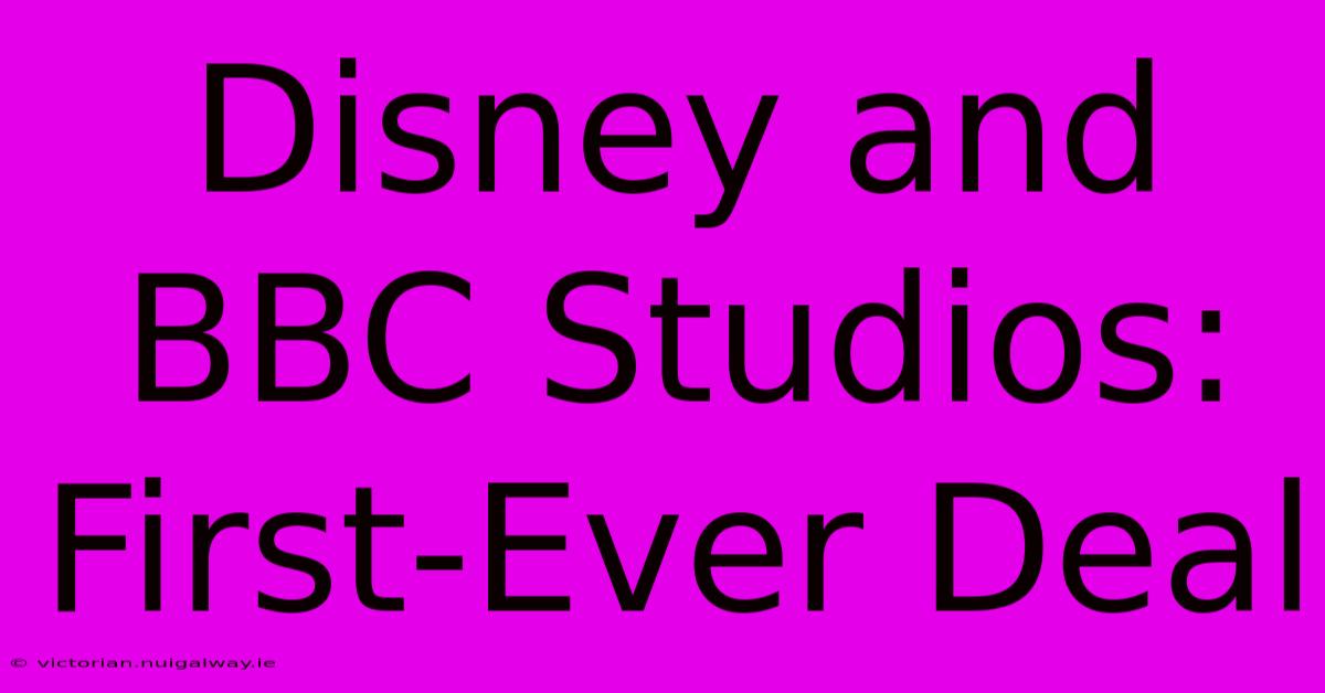 Disney And BBC Studios: First-Ever Deal