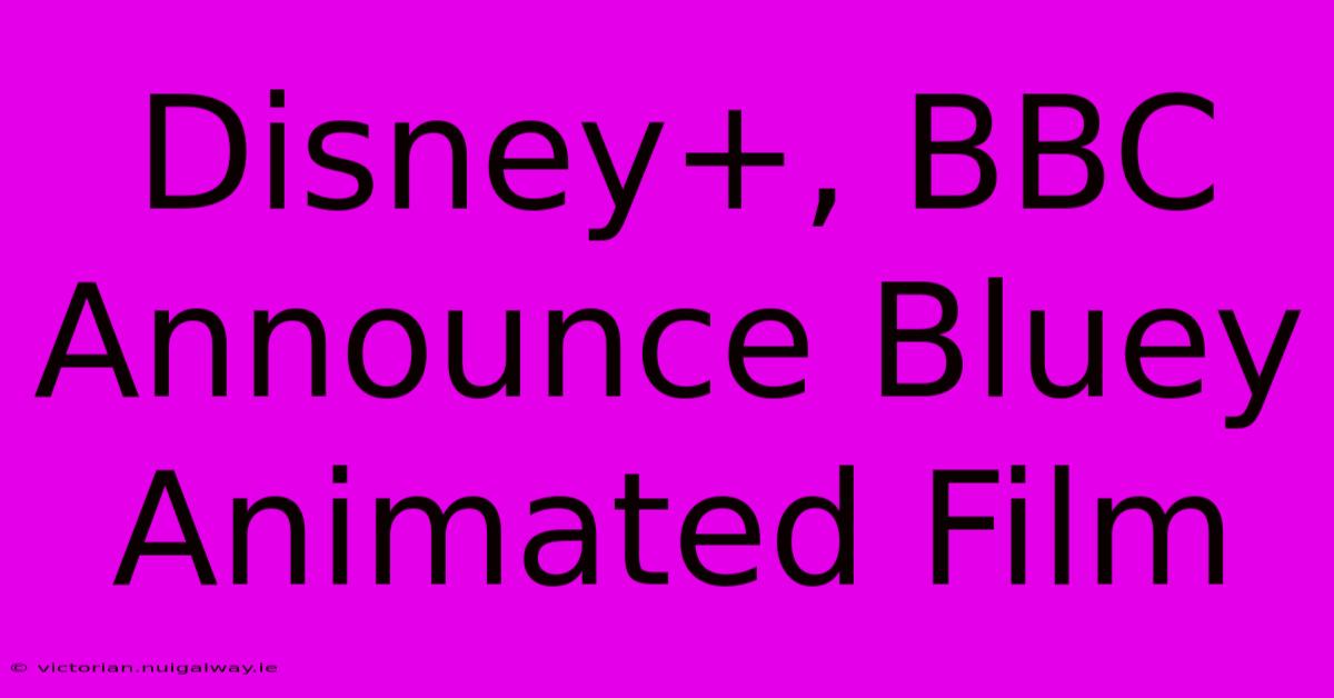 Disney+, BBC Announce Bluey Animated Film