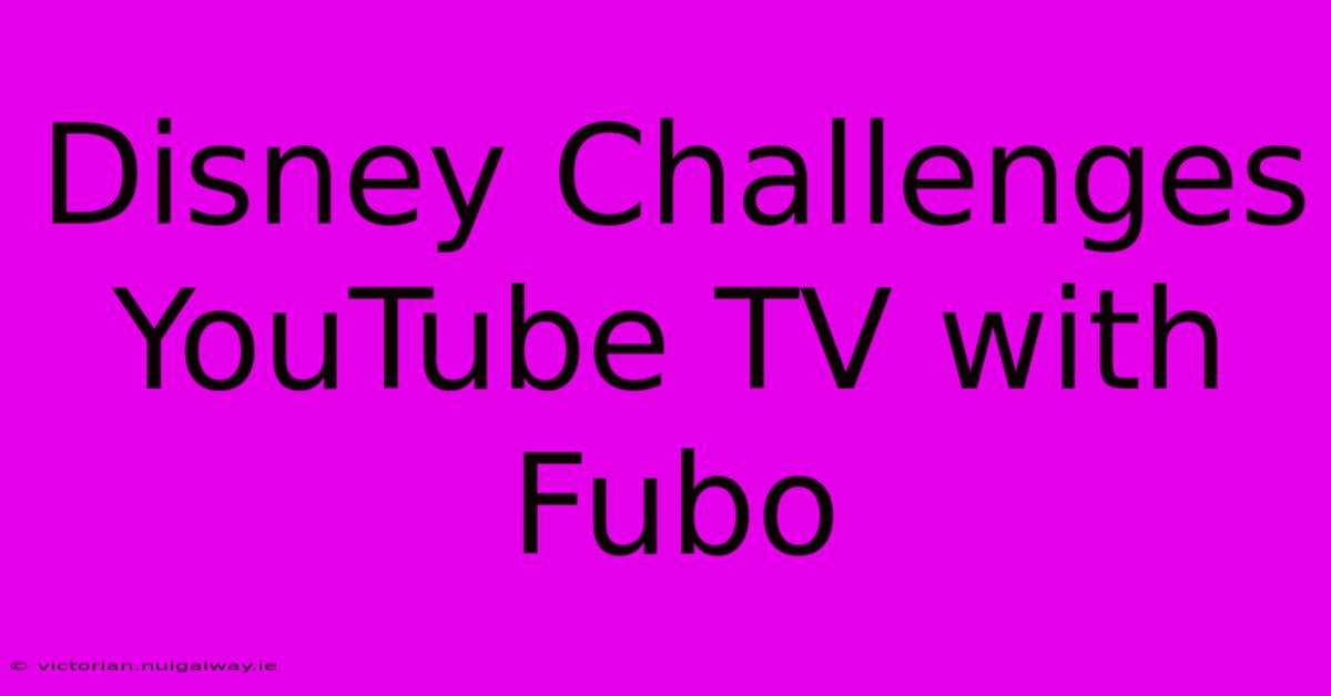 Disney Challenges YouTube TV With Fubo