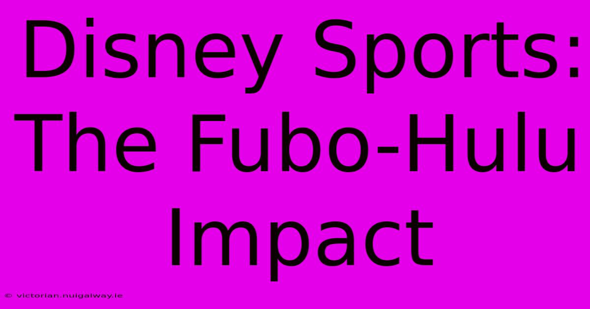 Disney Sports: The Fubo-Hulu Impact