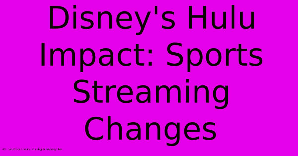 Disney's Hulu Impact: Sports Streaming Changes