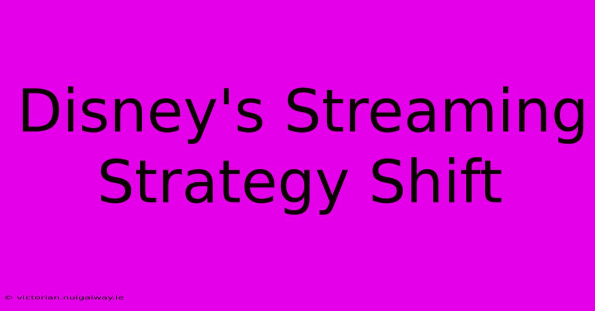 Disney's Streaming Strategy Shift