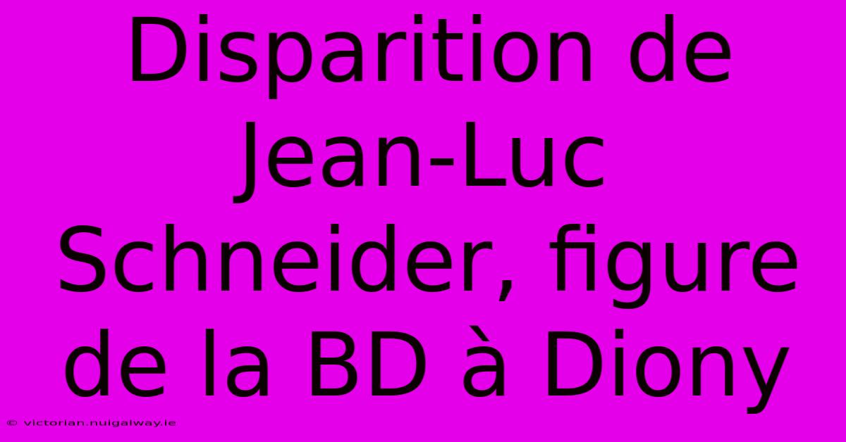 Disparition De Jean-Luc Schneider, Figure De La BD À Diony