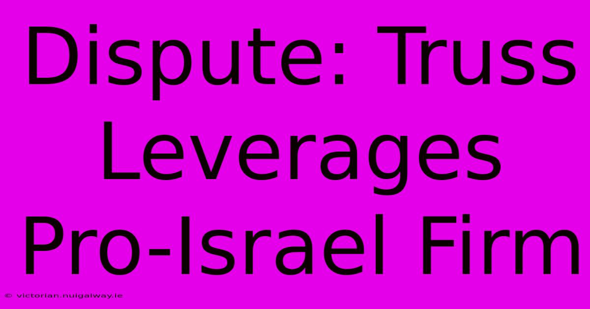 Dispute: Truss Leverages Pro-Israel Firm