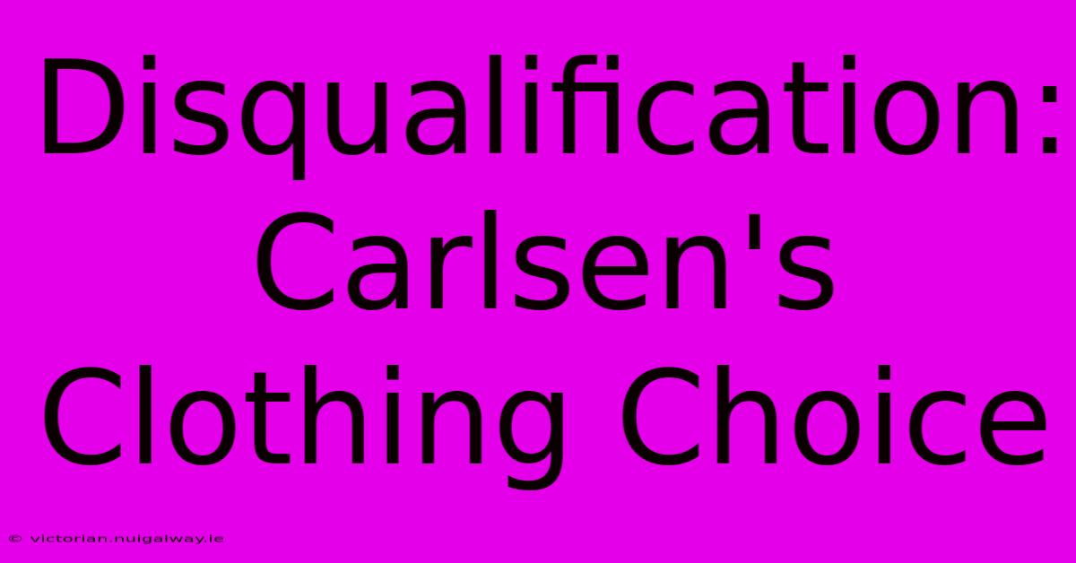 Disqualification: Carlsen's Clothing Choice