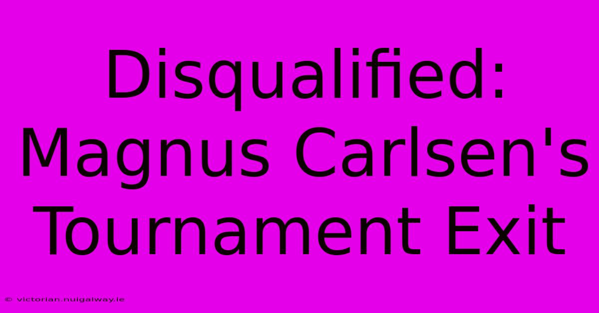 Disqualified: Magnus Carlsen's Tournament Exit