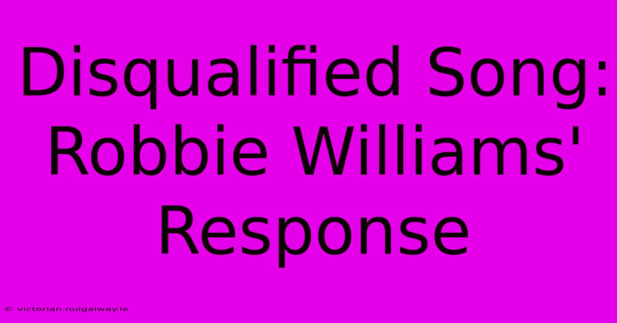 Disqualified Song: Robbie Williams' Response