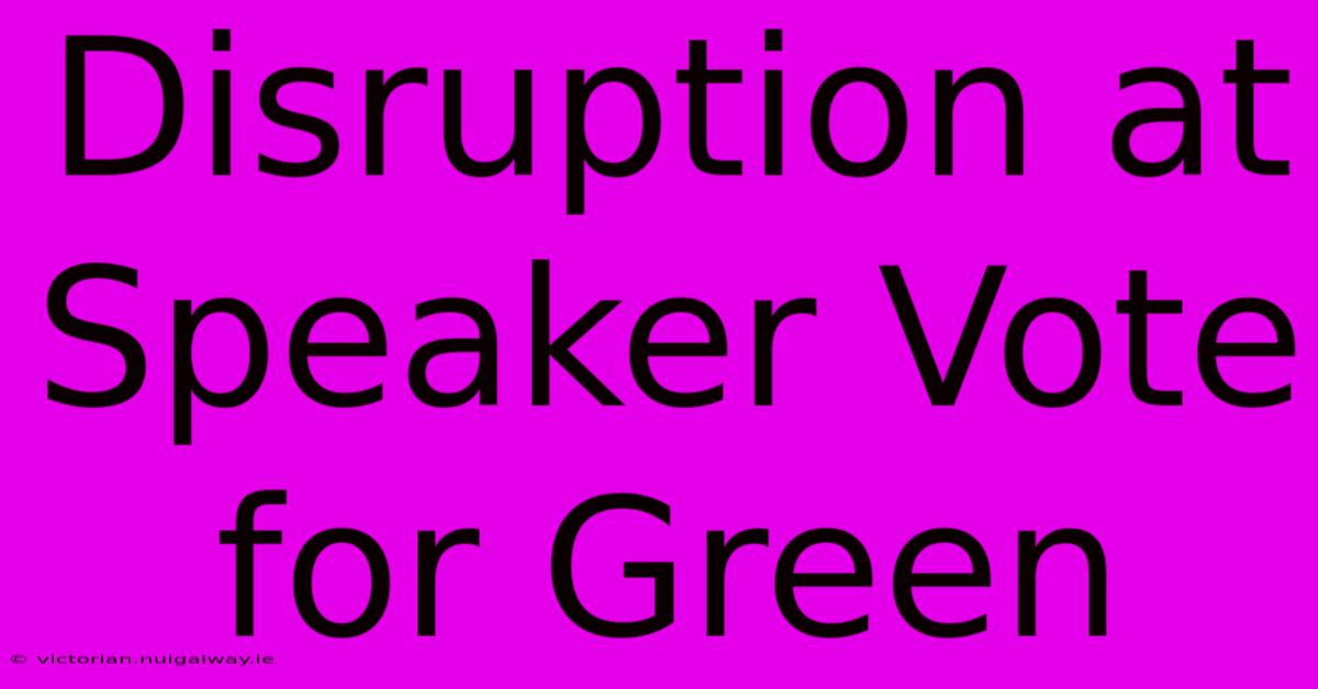 Disruption At Speaker Vote For Green