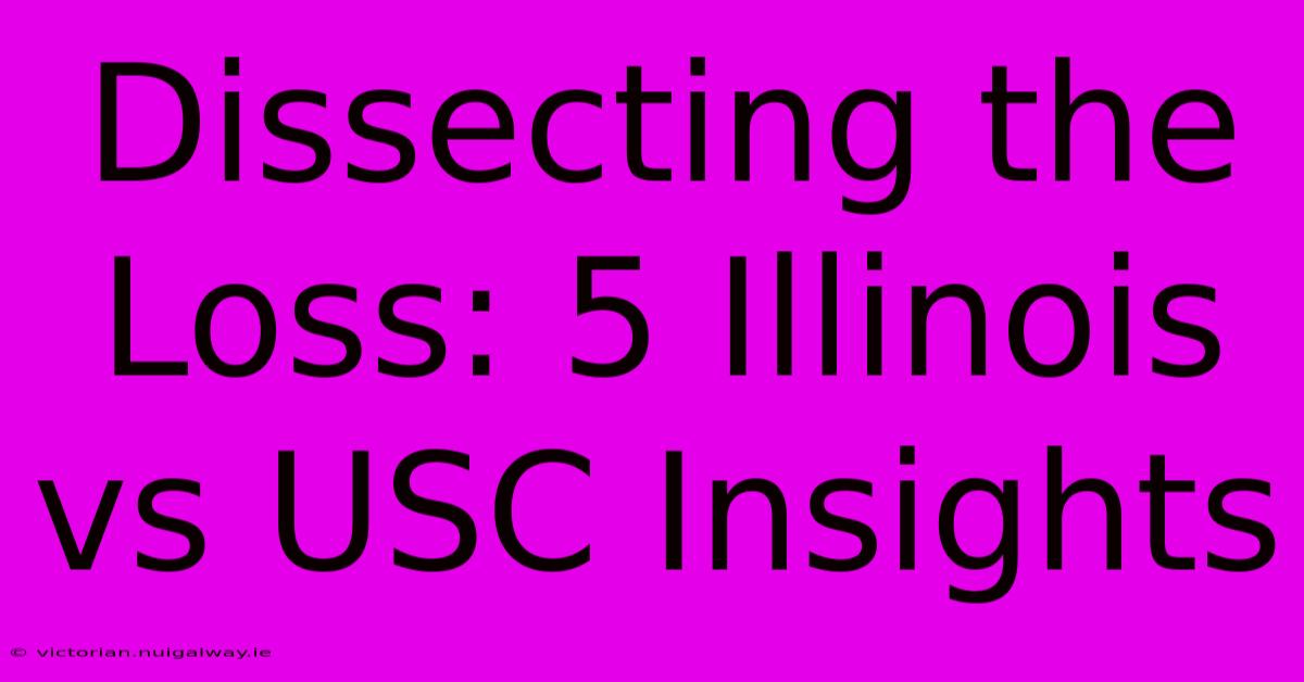 Dissecting The Loss: 5 Illinois Vs USC Insights