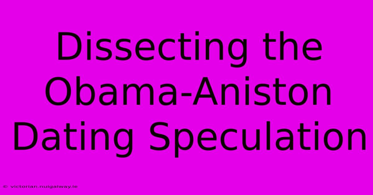 Dissecting The Obama-Aniston Dating Speculation