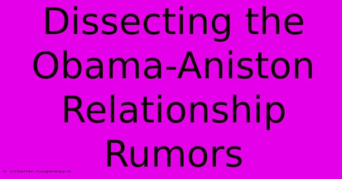 Dissecting The Obama-Aniston Relationship Rumors