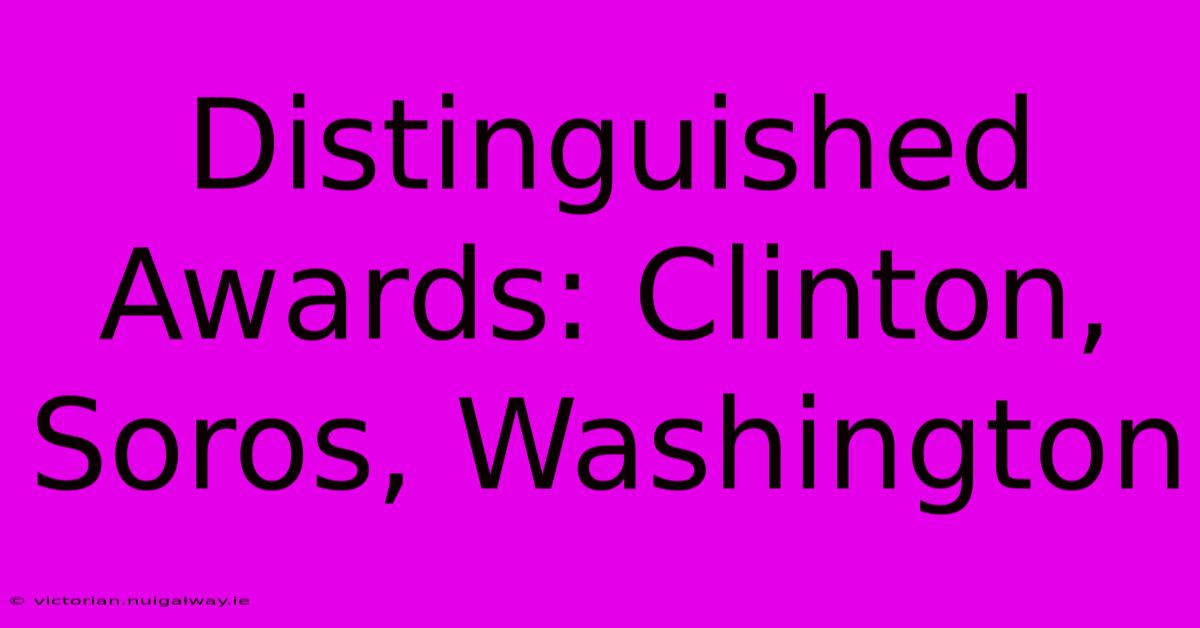 Distinguished Awards: Clinton, Soros, Washington