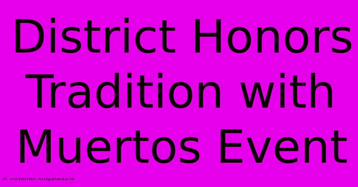 District Honors Tradition With Muertos Event