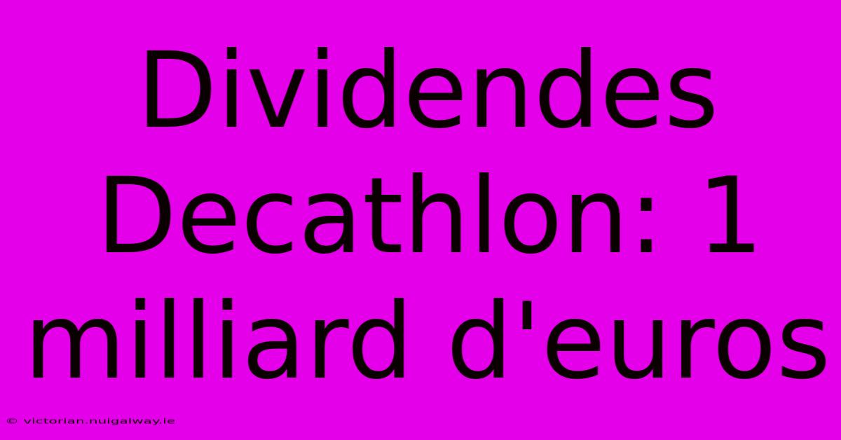 Dividendes Decathlon: 1 Milliard D'euros