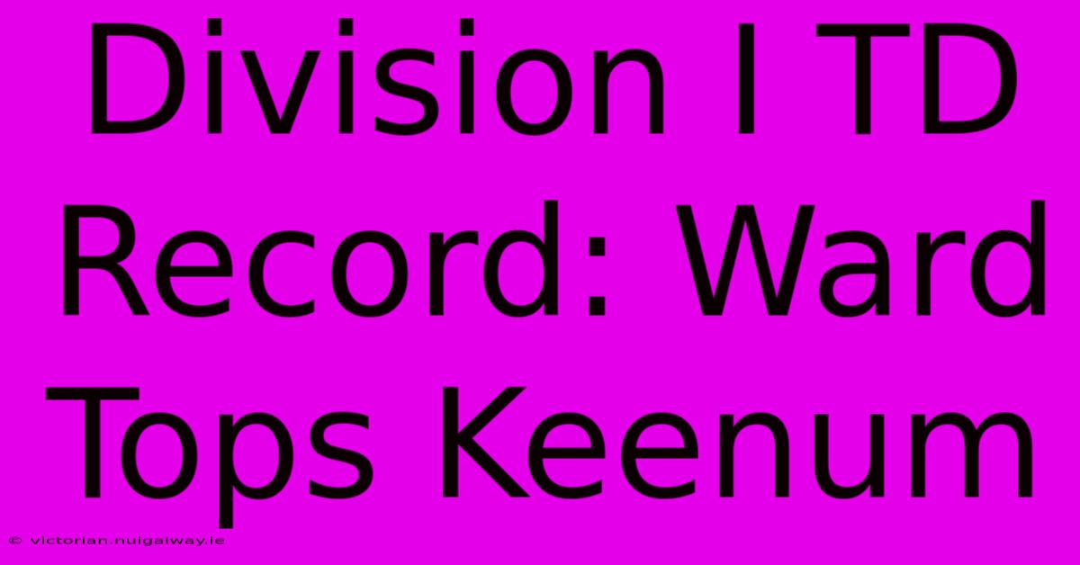 Division I TD Record: Ward Tops Keenum