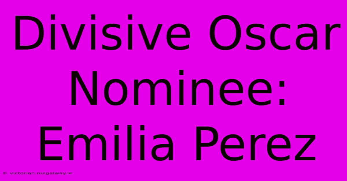 Divisive Oscar Nominee: Emilia Perez