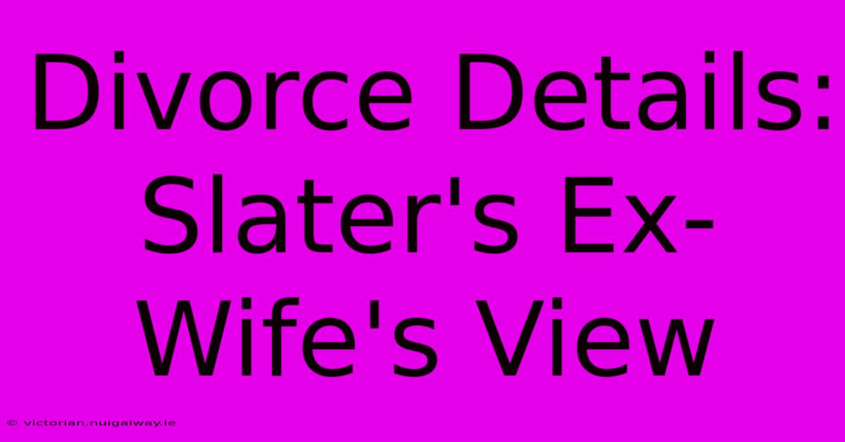 Divorce Details: Slater's Ex-Wife's View