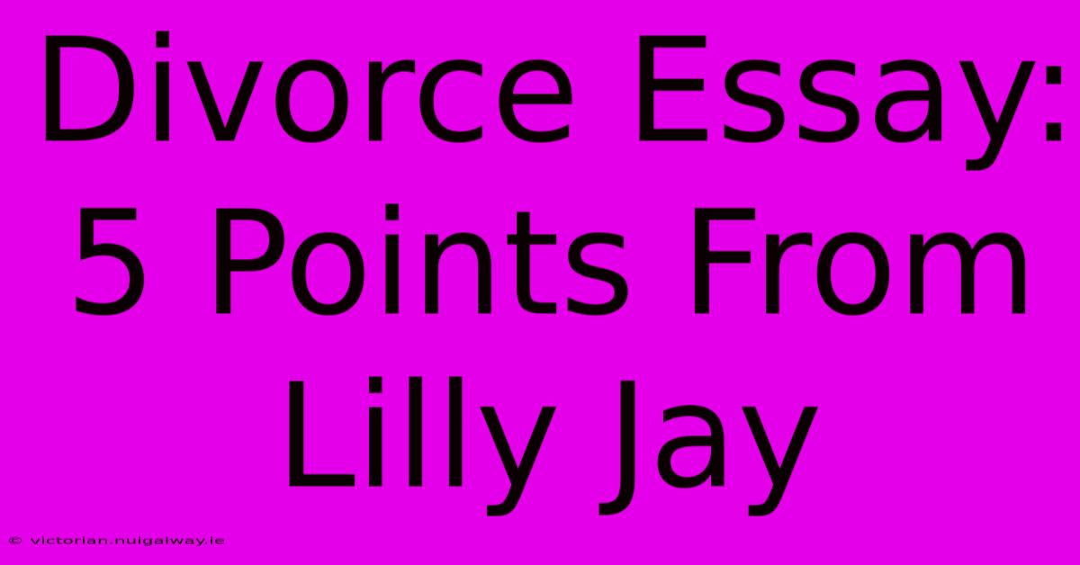 Divorce Essay: 5 Points From Lilly Jay