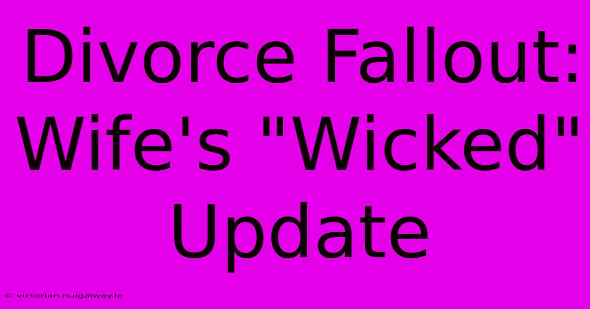 Divorce Fallout:  Wife's 