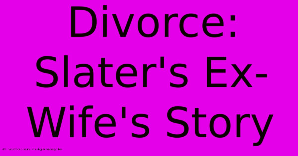 Divorce: Slater's Ex-Wife's Story