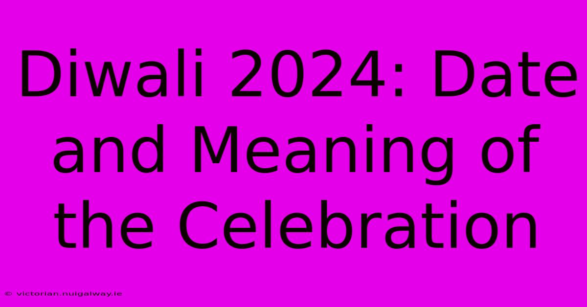 Diwali 2024: Date And Meaning Of The Celebration 