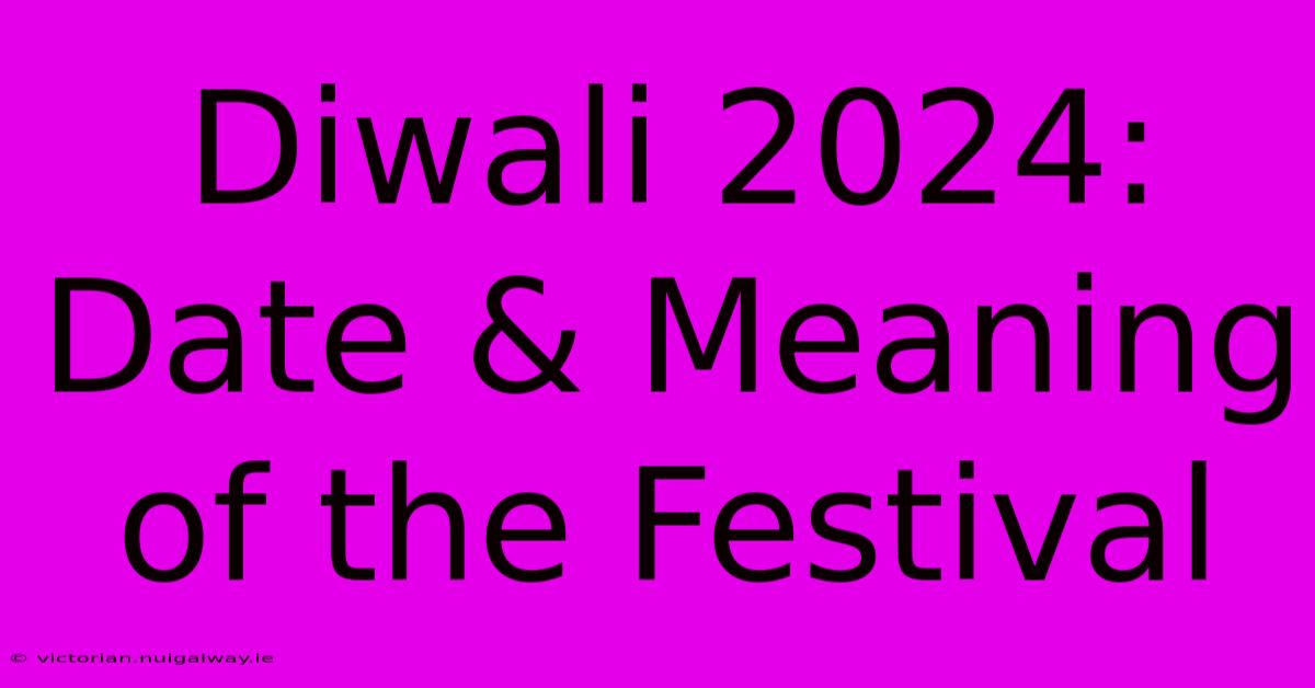 Diwali 2024: Date & Meaning Of The Festival 