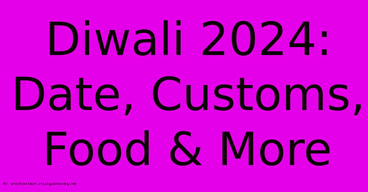 Diwali 2024: Date, Customs, Food & More