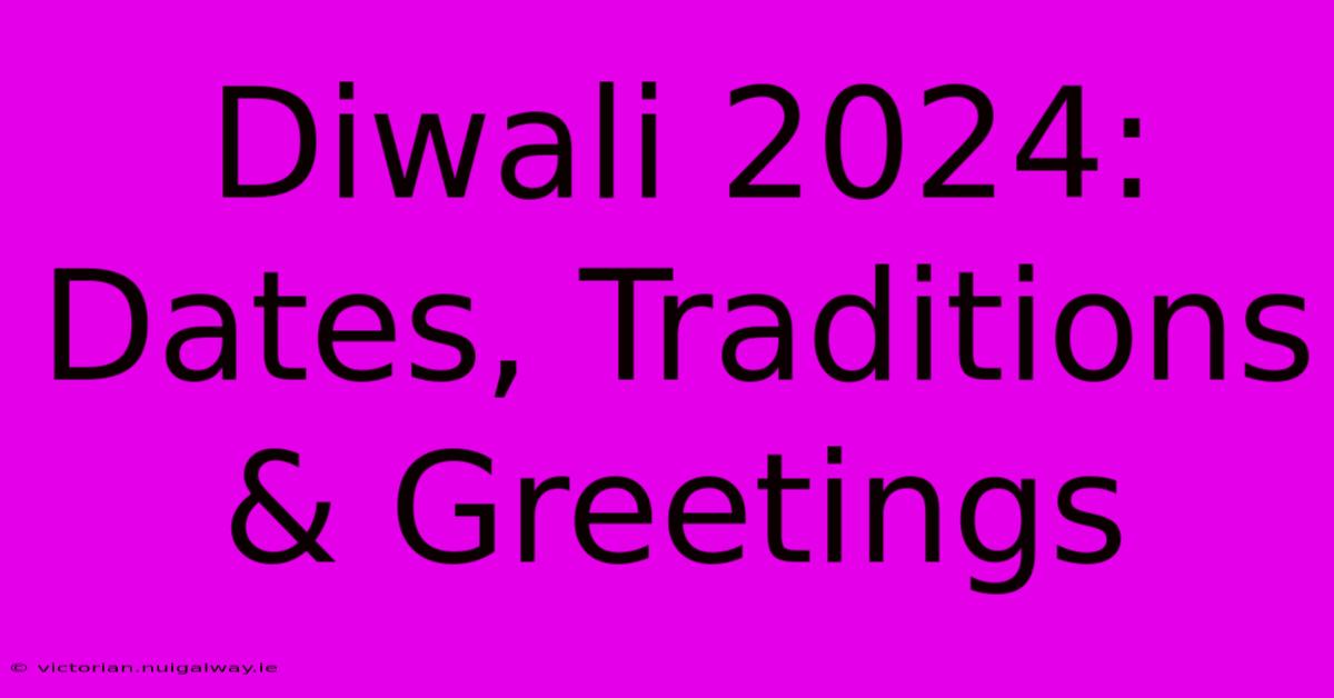 Diwali 2024: Dates, Traditions & Greetings 